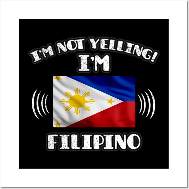 I'm Not Yelling I'm Filipino - Gift for Filipino With Roots From Philippines Wall Art by Country Flags